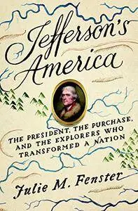 Jefferson's America: The President, the Purchase, and the Explorers Who Transformed a Nation