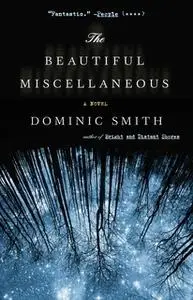 «The Beautiful Miscellaneous» by Dominic Smith