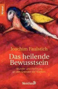 Das heilende Bewusstsein: Wunder und Hoffnung an den Grenzen der Medizin