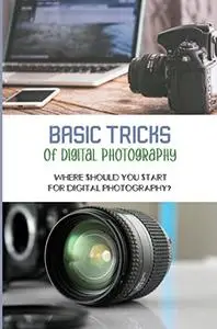 Basic Tricks Of Digital Photography: Where Should You Start For Digital Photography?