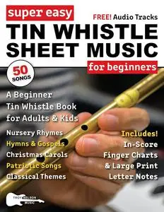 Super Easy Tin Whistle Sheet Music for Beginners: A Beginner Tin Whistle Book for Adults and Kids—50 Songs