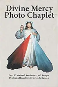 Divine Mercy Photo Chaplet: Over 50 Medieval, Renaissance, and Baroque Paintings of Christ's Sorrowful Passion