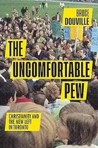 The Uncomfortable Pew: Christianity and the New Left in Toronto (Volume 88)
