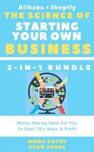 «The Science Of Starting Your Own Business (2-in-1 Bundle): Money Making Ideas For You To Start THis Week & Profit (Alib