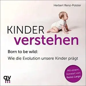 Kinder verstehen: Born to be wild. Wie die Evolution unsere Kinder prägt [Hörbuch]