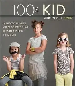 100% Kid: A Photographer's Guide to Capturing Kids in a Whole New Light (Repost)