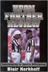 Upon Further Review: Controversy in Sports Officiating by Blair Kerkhoff