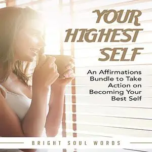 «Your Highest Self: An Affirmations Bundle to Take Action on Becoming Your Best Self» by Bright Soul Words