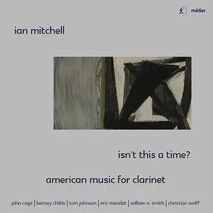 Ian Mitchell - Isn't This A Time?: American Music for Clarinet (2015)