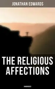 «The Religious Affections (Unabridged)» by Jonathan Edwards
