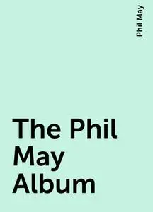 «The Phil May Album» by Phil May