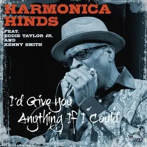 Harmonica Hinds - I'd Give You Anything If I Could (2013)