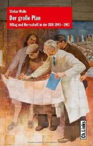 Der große Plan: Alltag und Herrschaft in der DDR 1949-1961 (Repost)