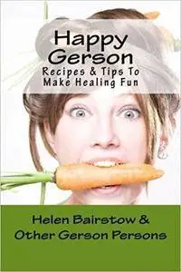 Happy Gerson: Recipes And Tips to Make Healing Fun