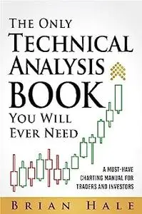 The Only Technical Analysis Book You Will Ever Need : A Must-Have Charting Manual for Traders and Investors