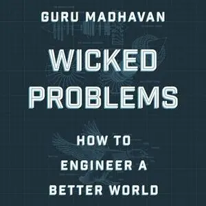 Wicked Problems: How to Engineer a Better World [Audiobook]