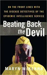 Beating Back the Devil: On the Front Lines with the Disease Detectives of the Epidemic Intelligence Service