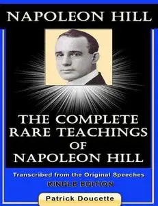Napoleon Hill: The Complete Rare Teachings of Napoleon Hill