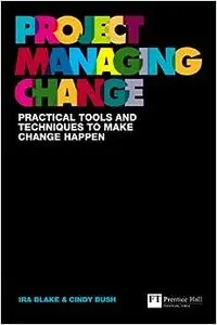 Project Managing Change: Practical tools and techniques to make change happen