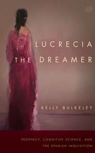 Lucrecia the Dreamer : Prophecy, Cognitive Science, and the Spanish Inquisition