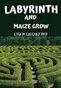 LABYRINTH AND MAIZE GROW: BASIC GUIDE ON HOW TO CREATE YOUR OWN LABYRINTH SYTEM