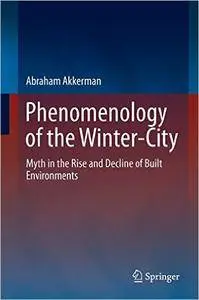 Phenomenology of the Winter-City: Myth in the Rise and Decline of Built Environments