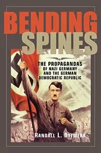 Bending Spines: The Propagandas of Nazi Germany and the German Democratic Republic