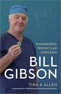 Bill Gibson: Pioneering Bionic Ear Surgeon