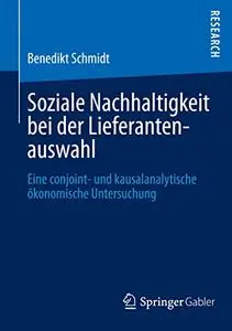 Soziale Nachhaltigkeit bei der Lieferantenauswahl: Eine conjoint- und kausalanalytische ökonomische Untersuchung