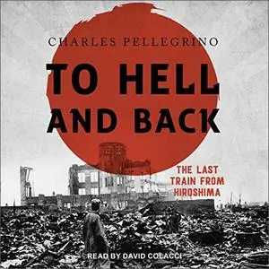 To Hell and Back: The Last Train from Hiroshima [Audiobook]