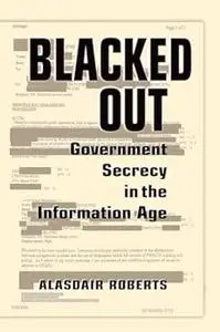 Blacked Out: Government Secrecy in the Information Age