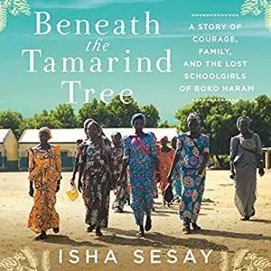Beneath the Tamarind Tree: A Story of Courage, Family, and the Lost Schoolgirls of Boko Haram [Audiobook]