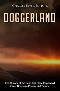 Doggerland: The History of the Land that Once Connected Great Britain to Continental Europe