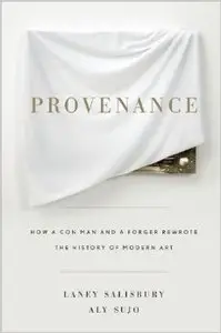 Provenance: How a Con Man and a Forger Rewrote the History of Modern Art