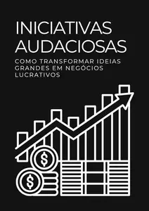 Iniciativas Audaciosas: Como Transformar Ideias Grandes em Negócios Lucrativos (Portuguese Edition)