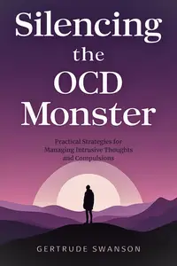 Silencing the OCD Monster: Practical Strategies for Managing Intrusive Thoughts and Compulsions