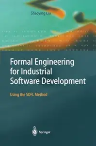 Formal Engineering for Industrial Software Development: Using the SOFL Method