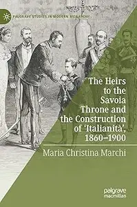 The Heirs to the Savoia Throne and the Construction of ‘Italianità’, 1860-1900