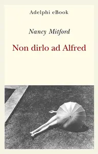 Nancy Mitford - Non dirlo ad Alfred