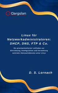 Linux für Netzwerkadministratoren: DHCP, DNS, FTP & Co.: Ein praxisorientierter Leitfaden zur Einrichtung