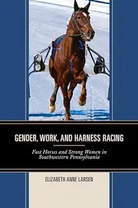 Gender, Work, and Harness Racing : Fast Horses and Strong Women in Southwestern Pennsylvania