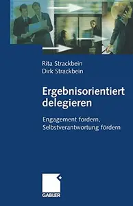 Ergebnisorientiert delegieren: Engagement fordern, Selbstverantwortung fördern