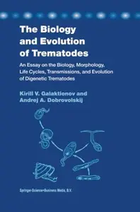 The Biology and Evolution of Trematodes: An Essay on the Biology, Morphology, Life Cycles, Transmissions, and Evolution of Dige