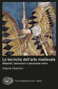 Virginia Caramico - Le tecniche dell'arte medievale. Materiali, lavorazioni e percezione visiva