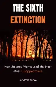 The Sixth Extinction; How Science Warns Us Of The Next Mass Disappearance