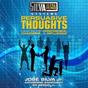 Silva Ultramind Systems Persuasive Thoughts: Have More Confidence, Charisma, & Influence [Audiobook] (repost)