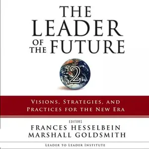 The Leader of the Future: Visions, Strategies, and Practices for the New Era