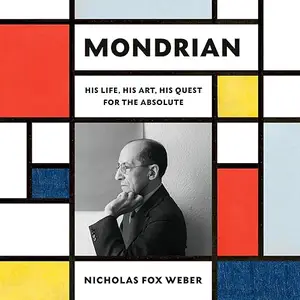 Mondrian: His Life, His Art, His Quest for the Absolute [Audiobook]