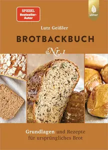 Brotbackbuch Nr. 1: Grundlagen und Rezepte für ursprüngliches Brot, Aktualisierte und Erweiterte Auflage