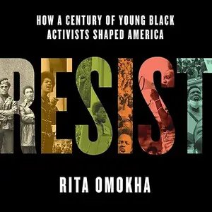 Resist: How a Century of Young Black Activists Shaped America [Audiobook]